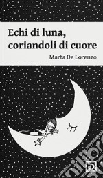 Echi di luna. Coriandoli di cuore. Ediz. illustrata libro