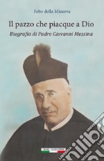 Il pazzo che piacque a Dio. Biografia di padre Giovanni Messina libro