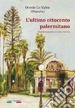 L'ultimo Ottocento palermitano. Storie e ricordi di vita vissuta libro