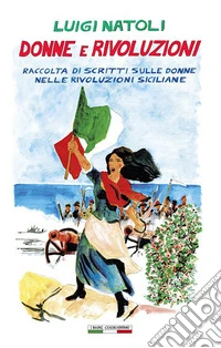 Donne e rivoluzioni. Raccolta di scritti sulle donne nelle rivoluzioni siciliane libro