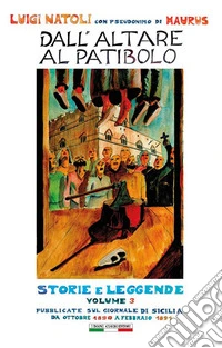 Dall'altare al patibolo. Storie e leggende. Vol. 3 libro