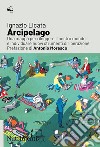 Arcipelago. Una mappa per rileggere il nostro mondo e individuare nuovi strumenti di liberazione