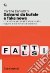 Salvarsi da bufale e fake news. Il libro che ogni complottista dovrebbe leggere, ma che non comprerà mai libro di Benedetti Martina