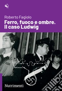 Ferro, fuoco e ombre. Il caso Ludwig