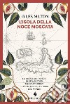 L'isola della noce moscata. La corsa alle spezie di esploratori, mercanti, pirati che ha deciso la storia del mondo libro di Milton Giles