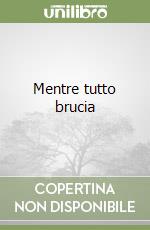 Mentre tutto brucia libro