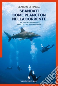 Sbandati come plancton nella corrente. Che fine hanno fatto i «figli di una Shamandura» libro