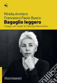 Bagaglio leggero. Viaggio nei luoghi di Fabrizia Ramondino libro