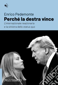 Perché la destra vince. L'internazionale reazionaria e la sinistra dello status quo libro