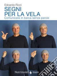 Segni per la vela. Comunicare in barca senza parole libro