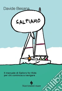 Salpiamo. Il manuale di Sailors for Kids per chi comincia a navigare