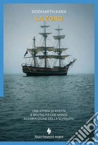 La Zorg. Una storia di avidità e brutalità che spinse all'abolizione della schiavitù libro