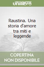 Raustina. Una storia d'amore tra miti e leggende libro