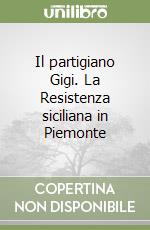 Il partigiano Gigi. La Resistenza siciliana in Piemonte libro