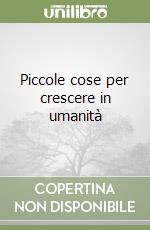 Piccole cose per crescere in umanità libro