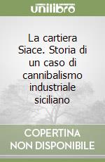 La cartiera Siace. Storia di un caso di cannibalismo industriale siciliano