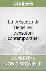 La presenza di Hegel nei pensatori contemporanei libro