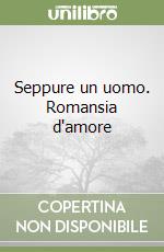 Seppure un uomo. Romansia d'amore libro