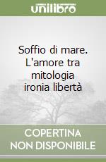 Soffio di mare. L'amore tra mitologia ironia libertà libro