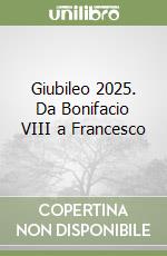 Giubileo 2025. Da Bonifacio VIII a Francesco libro