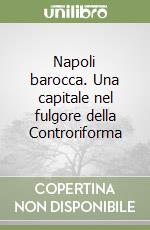 Napoli barocca. Una capitale nel fulgore della Controriforma libro