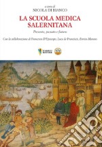 La Scuola Medica Salernitana. Presente, passato e futuro libro