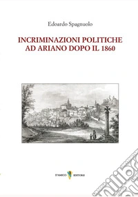 Incriminazioni politiche ad Ariano dopo il 1860 libro