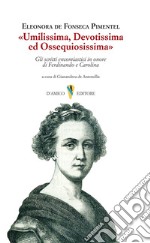 «Umilissima, devotissima ed ossequiosissima». Gli scritti encomiastici in onore di Ferdinando e Carolina libro