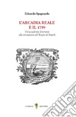 L'arcadia reale e il 1799. Un'accademia letteraria alla riconquista del Regno di Napoli libro