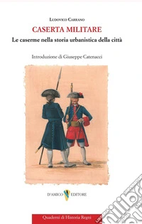 Caserta militare. Le caserme nella storia urbanistica della città libro
