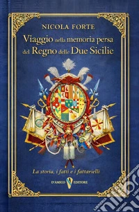 Viaggio nella memoria persa del Regno delle Due Sicilie. La storia, i fatti, i fattarielli libro