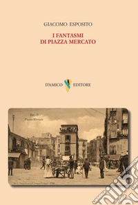 I fantasmi di Piazza Mercato libro