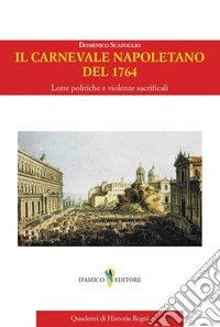 Il carnevale napoletano del 1764. Lotte politiche e violenze sacrificali libro
