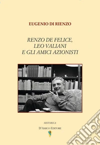 Renzo De Felice, Leo Valiani e gli amici azionisti libro