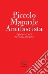 Piccolo manuale antifascista. Argomenti e pratiche di resistenza democratica libro