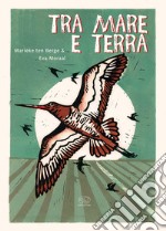 Tra mare e terra. Ediz. a colori libro