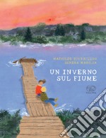 Un inverno sul fiume. Ediz. a colori libro