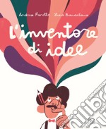 L'inventore di idee. Ediz. a colori