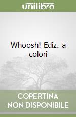 Whoosh! Ediz. a colori libro