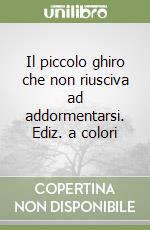 Il piccolo ghiro che non riusciva ad addormentarsi. Ediz. a colori libro