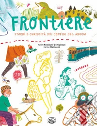 Frontiere. Storie e curiosità dei confini del mondo. Ediz. a colori