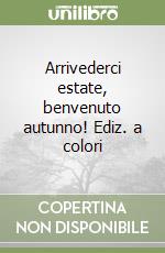 Arrivederci estate, benvenuto autunno! Ediz. a colori libro