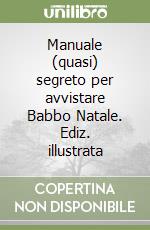 Manuale (quasi) segreto per avvistare Babbo Natale. Ediz. illustrata libro