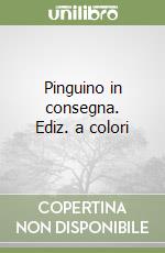 Pinguino in consegna. Ediz. a colori libro