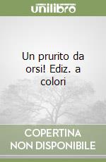 Un prurito da orsi! Ediz. a colori libro