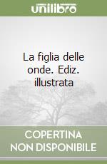 La figlia delle onde. Ediz. illustrata libro