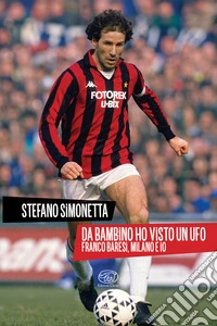Da bambino ho visto un UFO. Franco Baresi, Milano e io