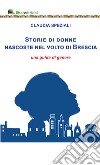 Storie di donne nascoste nel volto di Brescia. Una guida di genere libro