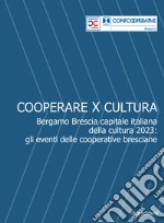 Cooperare x cultura. Bergamo Brescia capitale italiana della cultura 2023: gli eventi delle cooperative bresciane