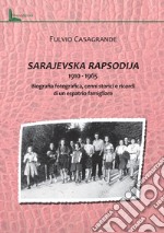 Sarajevska Rapsodija 1910-1965. Biografia fotografica, cenni storici e ricordi di un espatrio familgliare libro